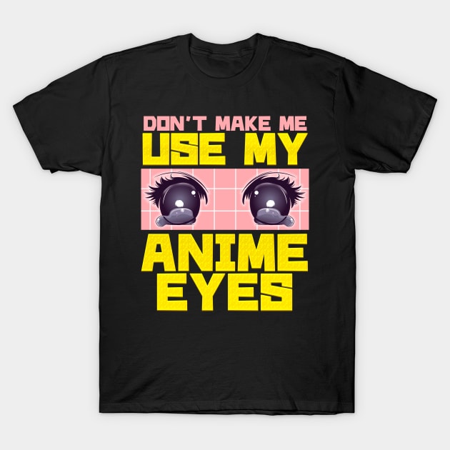 Don't Make Me Use My Anime Eyes Kawaii Japanese T-Shirt by theperfectpresents